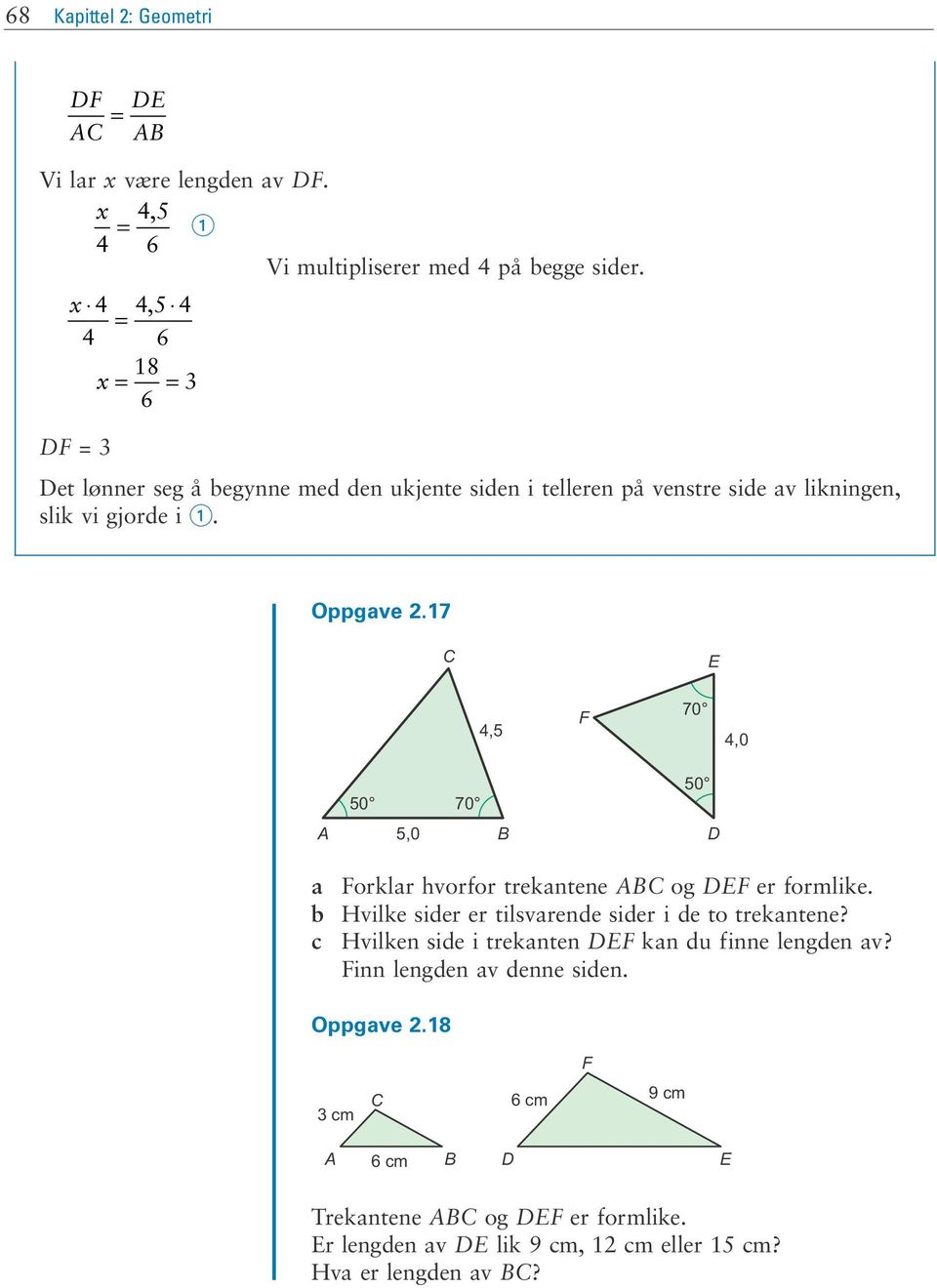 17 C E 4,5 F 70 4,0 50 70 A 5,0 B 50 D a b c Forklar hvorfor trekantene ABC og DEF er formlike. Hvilke sider er tilsvarende sider i de to trekantene?