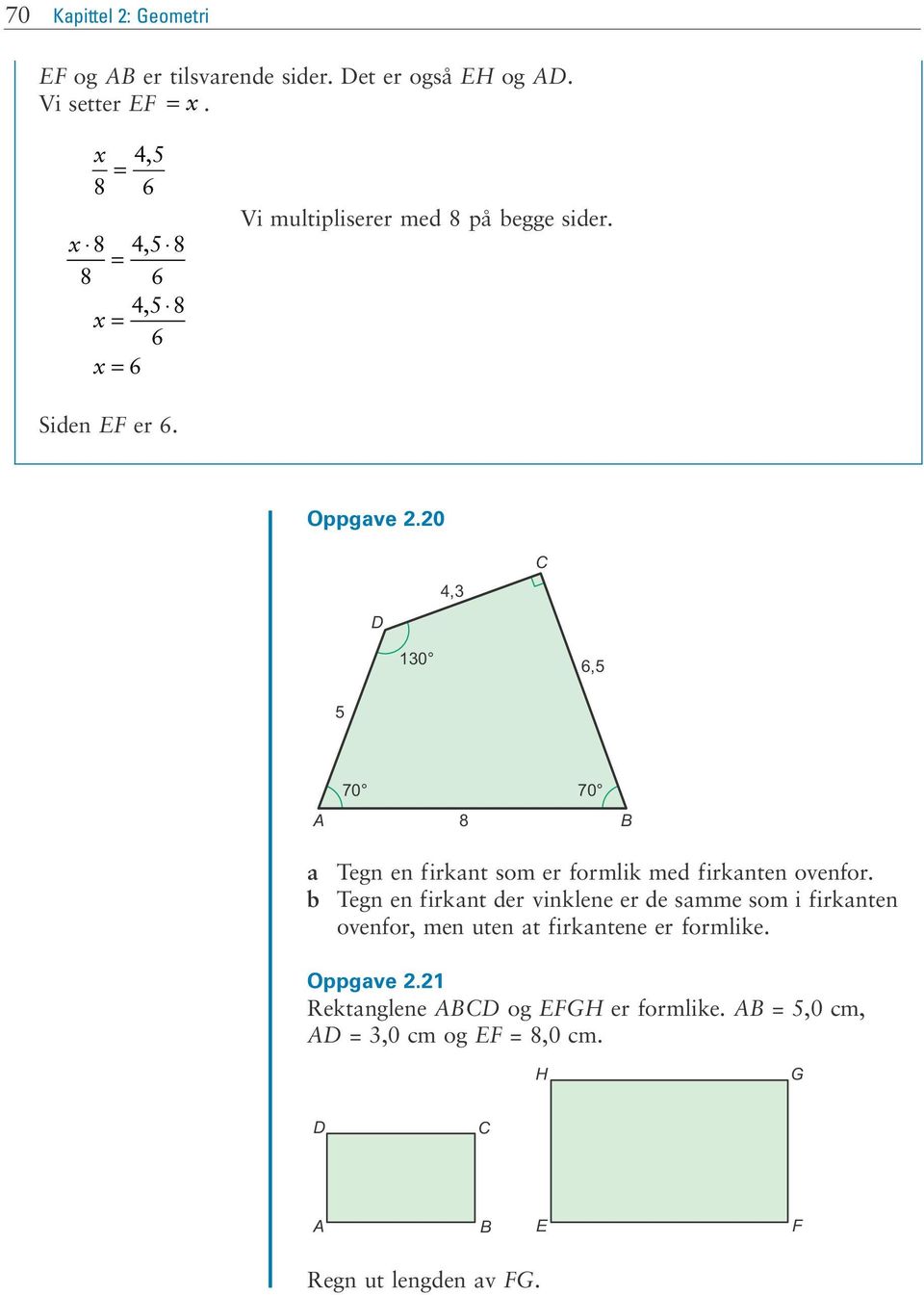 0 D 4,3 C 130 6,5 5 70 70 A 8 B a b Tegn en firkant som er formlik med firkanten ovenfor.