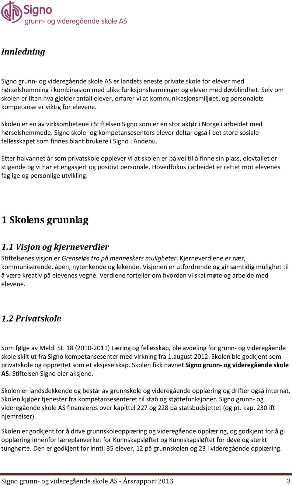 Skolen er en av virksomhetene i Stiftelsen Signo som er en stor aktør i Norge i arbeidet med hørselshemmede.