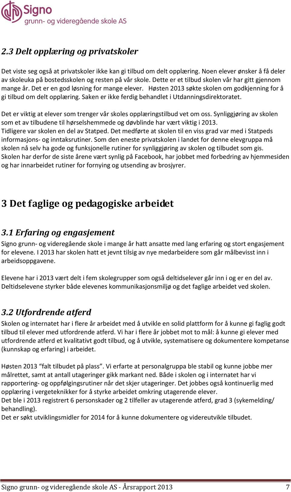 Saken er ikke ferdig behandlet i Utdanningsdirektoratet. Det er viktig at elever som trenger vår skoles opplæringstilbud vet om oss.