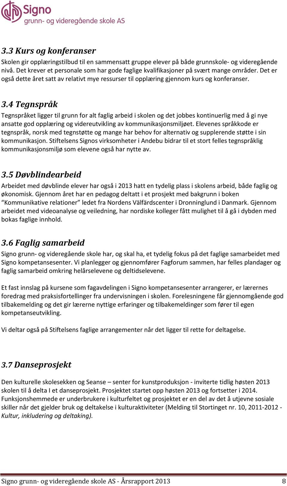 4 Tegnspråk Tegnspråket ligger til grunn for alt faglig arbeid i skolen og det jobbes kontinuerlig med å gi nye ansatte god opplæring og videreutvikling av kommunikasjonsmiljøet.