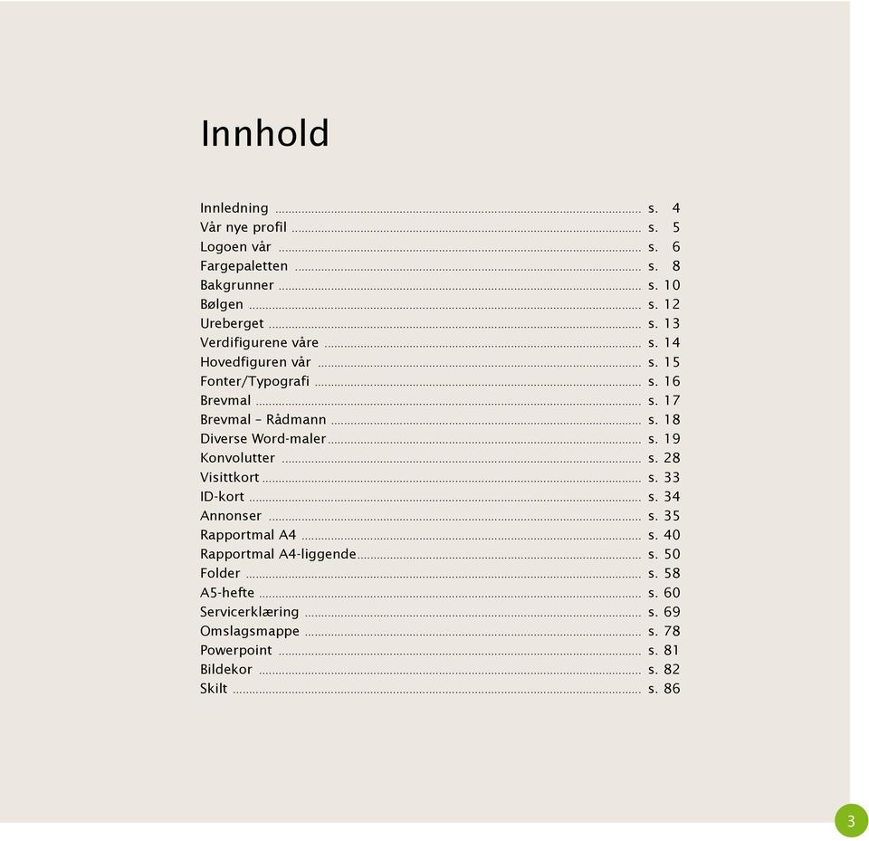 .. s. 28 Visittkort... s. 33 ID-kort... s. 34 Annonser... s. 35 Rapportmal A4... s. 40 Rapportmal A4-liggende... s. 50 Folder... s. 58 A5-hefte.