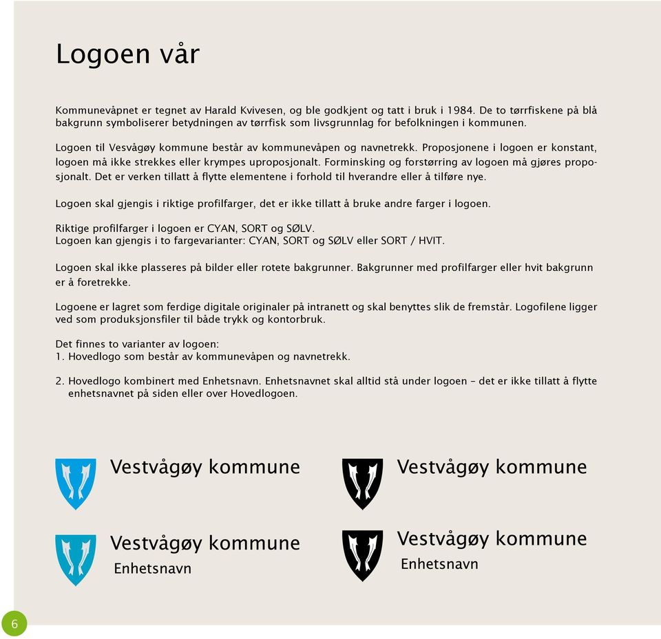 Proposjonene i logoen er konstant, logoen må ikke strekkes eller krympes uproposjonalt. Forminsking og forstørring av logoen må gjøres proposjonalt.