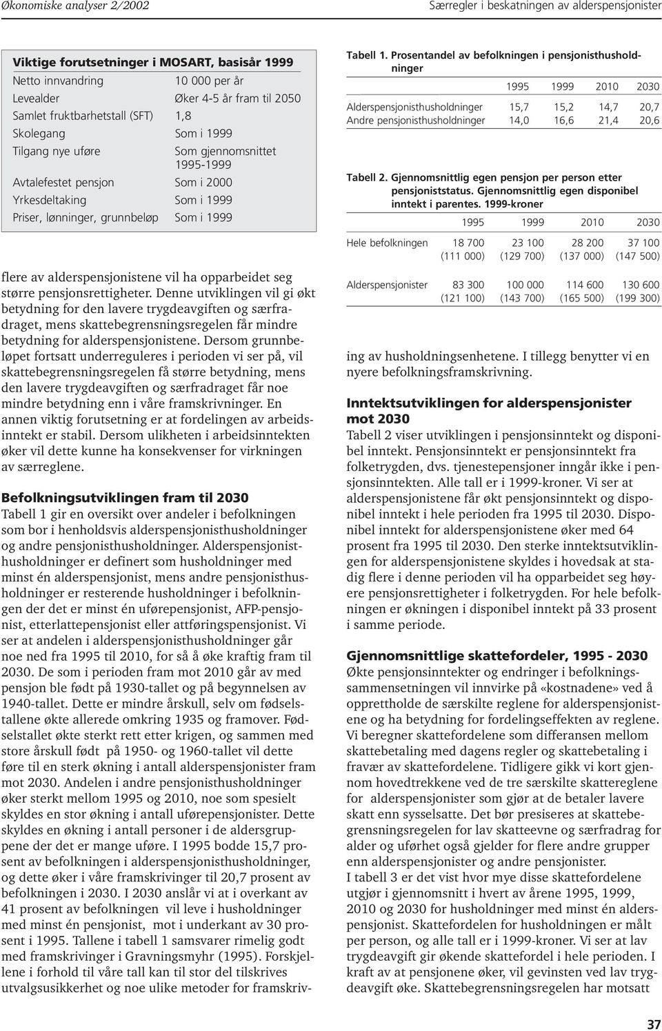 Tabell 1. Prosentandel av befolkningen i pensjonisthusholdninger 1995 1999 2010 2030 Alderspensjonisthusholdninger 15,7 15,2 14,7 20,7 Andre pensjonisthusholdninger 14,0 16,6 21,4 20,6 Tabell 2.