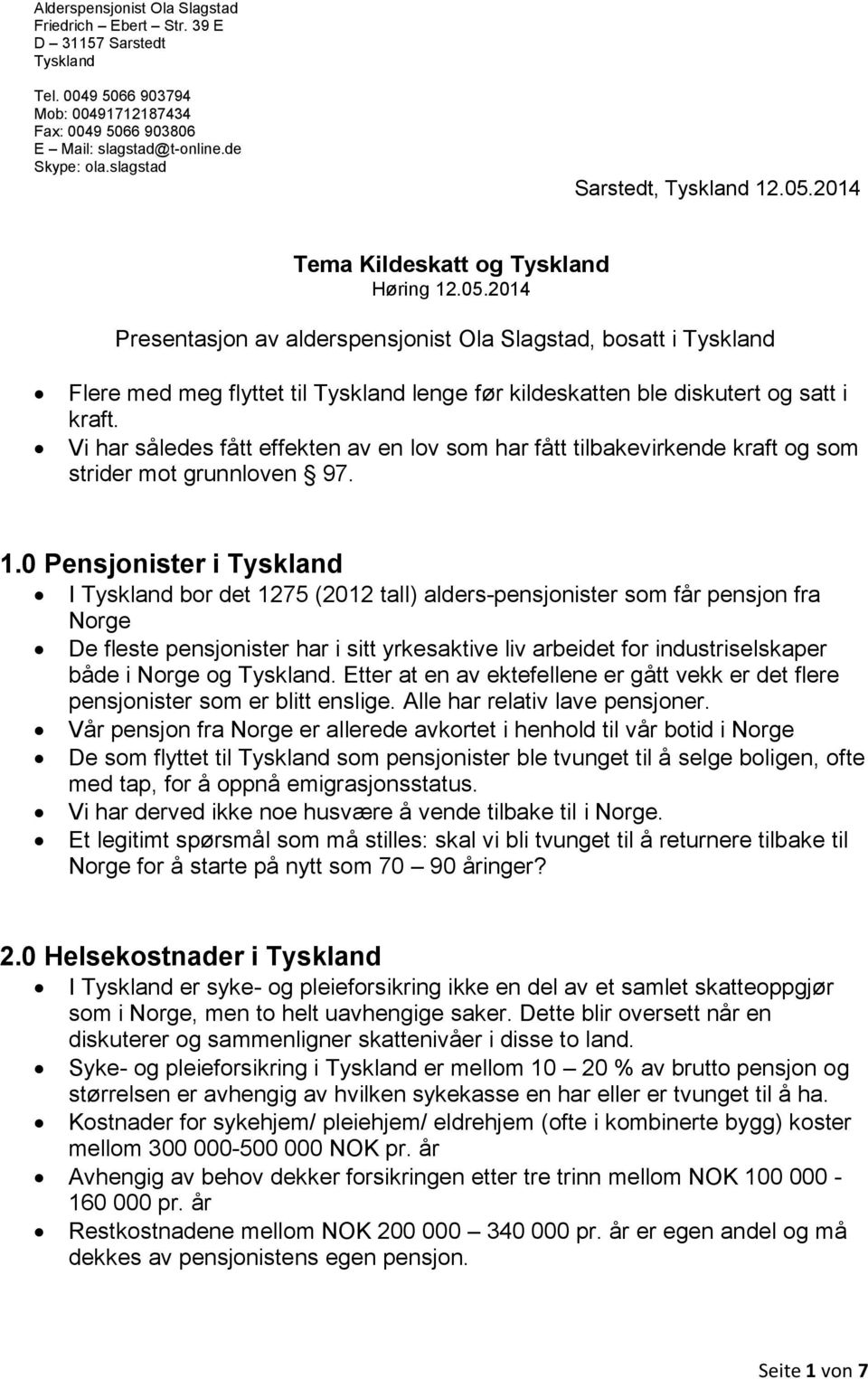 Vi har således fått effekten av en lov som har fått tilbakevirkende kraft og som strider mot grunnloven 97. 1.