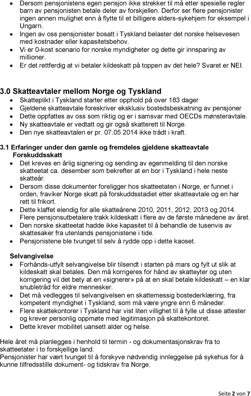 Ingen av oss pensjonister bosatt i Tyskland belaster det norske helsevesen med kostnader eller kapasitetsbehov. Vi er 0-kost scenario for norske myndigheter og dette gir innsparing av millioner.