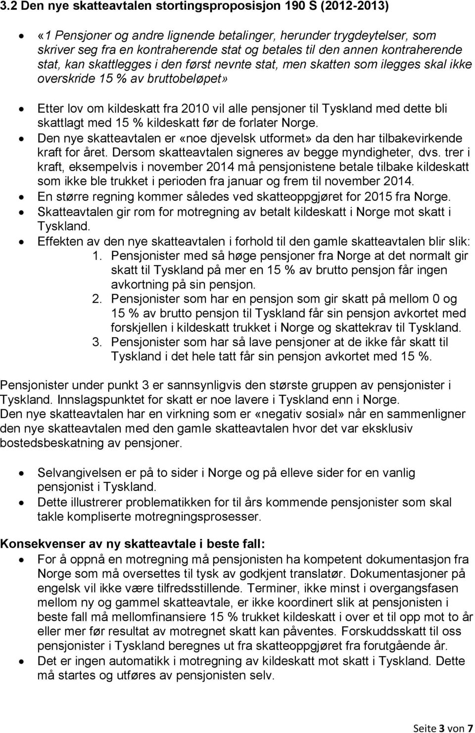 dette bli skattlagt med 15 % kildeskatt før de forlater Norge. Den nye skatteavtalen er «noe djevelsk utformet» da den har tilbakevirkende kraft for året.