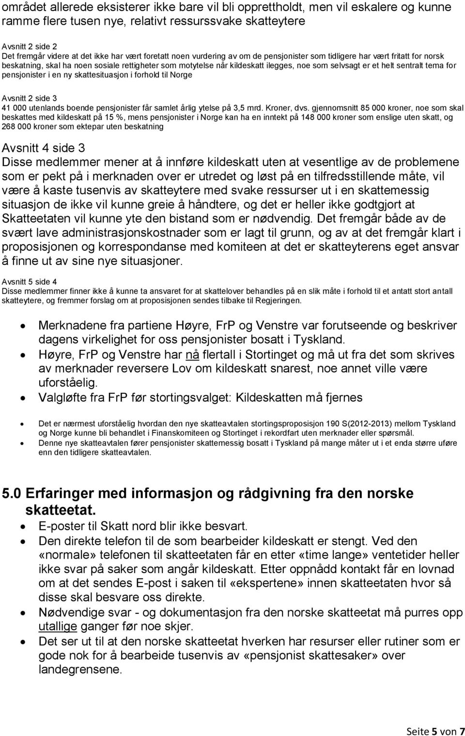 sentralt tema for pensjonister i en ny skattesituasjon i forhold til Norge Avsnitt 2 side 3 41 000 utenlands boende pensjonister får samlet årlig ytelse på 3,5 mrd. Kroner, dvs.