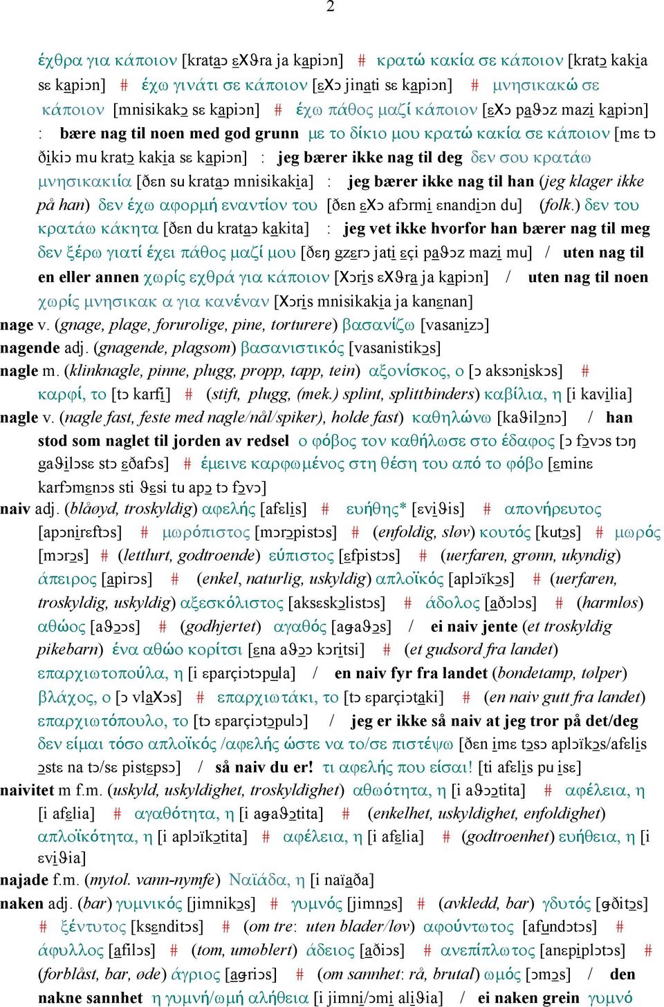 µνησικακιία [ðεn su krataǥ mnisikakia] : jeg bærer ikke nag til han (jeg klager ikke på han) δεν έχω αϕορµή εναντίον του [ðεn εχǥ afǥrmi εnandiǥn du] (folk.