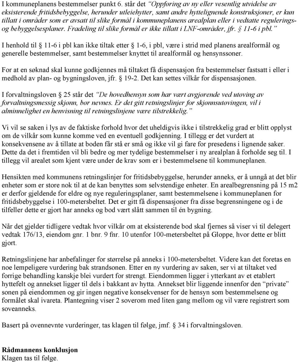 formål i kommuneplanens arealplan eller i vedtatte reguleringsog bebyggelsesplaner. Fradeling til slike formål er ikke tillatt i LNF-områder, jfr. 11-6 i pbl.