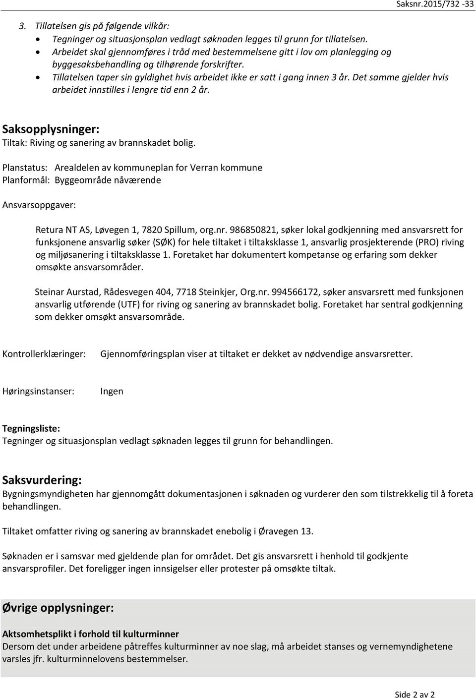 Tillatelsen taper sin gyldighet hvis arbeidet ikke er satt i gang innen 3 år. Det samme gjelder hvis arbeidet innstilles i lengre tid enn 2 år.