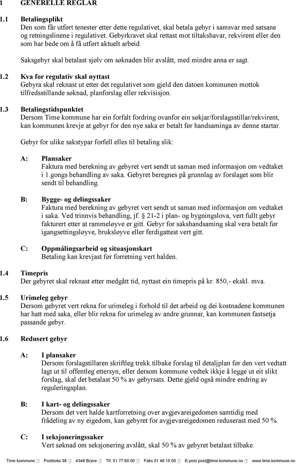 2 Kva for regulativ skal nyttast a skal reknast ut etter det regulativet som gjeld den datoen kommunen mottok tilfredsstillande søknad, planforslag eller rekvisisjon. 1.