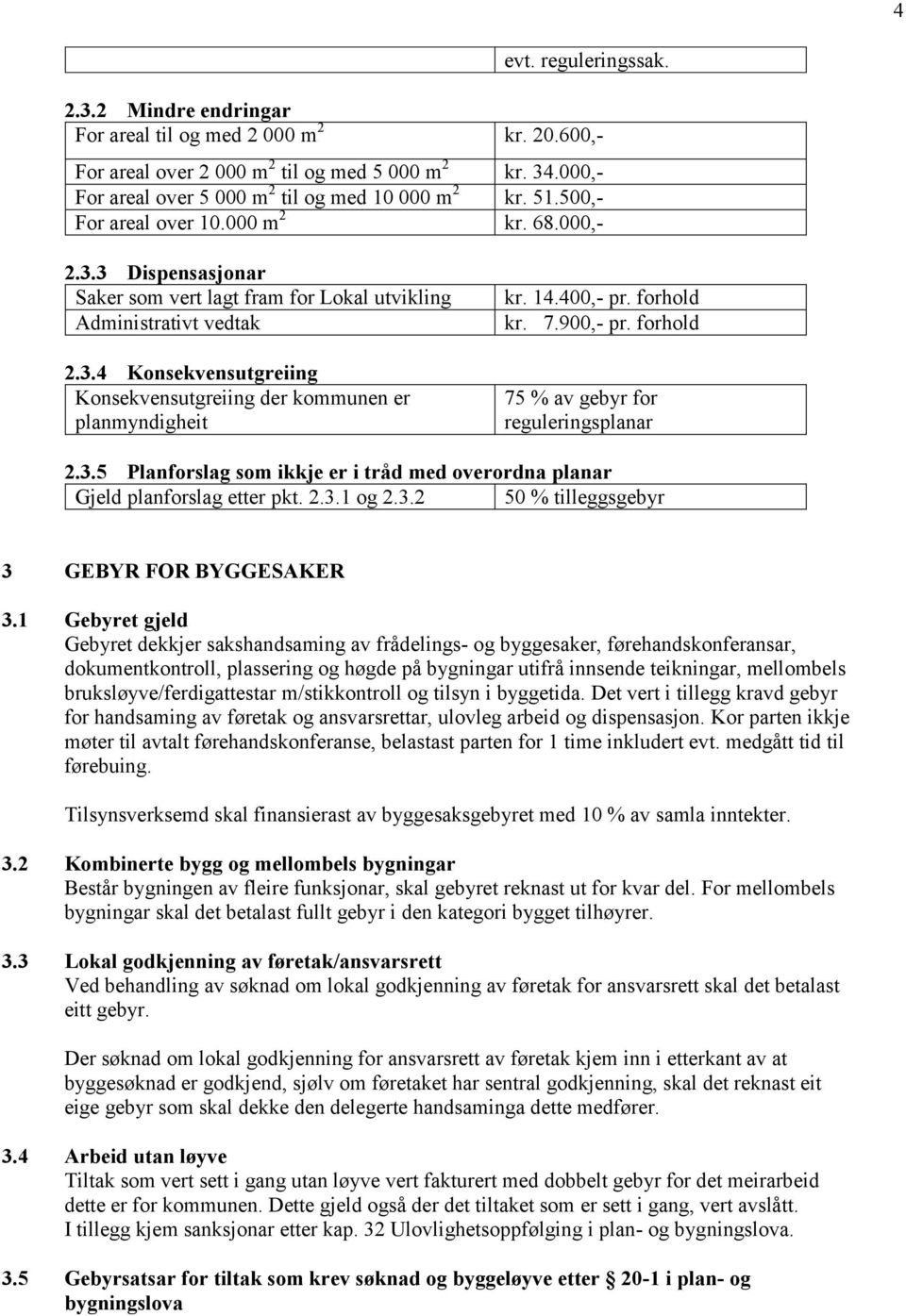 14.400,- pr. forhold kr. 7.900,- pr. forhold 75 % av gebyr for reguleringsplanar 2.3.5 Planforslag som ikkje er i tråd med overordna planar Gjeld planforslag etter pkt. 2.3.1 og 2.3.2 50 % tilleggsgebyr 3 GEBYR FOR BYGGESAKER 3.