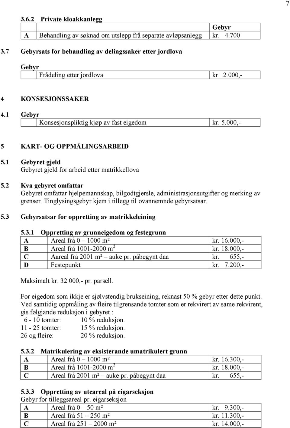 2 Kva gebyret omfattar et omfattar hjelpemannskap, bilgodtgjersle, administrasjonsutgifter og merking av grenser. Tinglysingsgebyr kjem i tillegg til ovannemnde gebyrsatsar. 5.