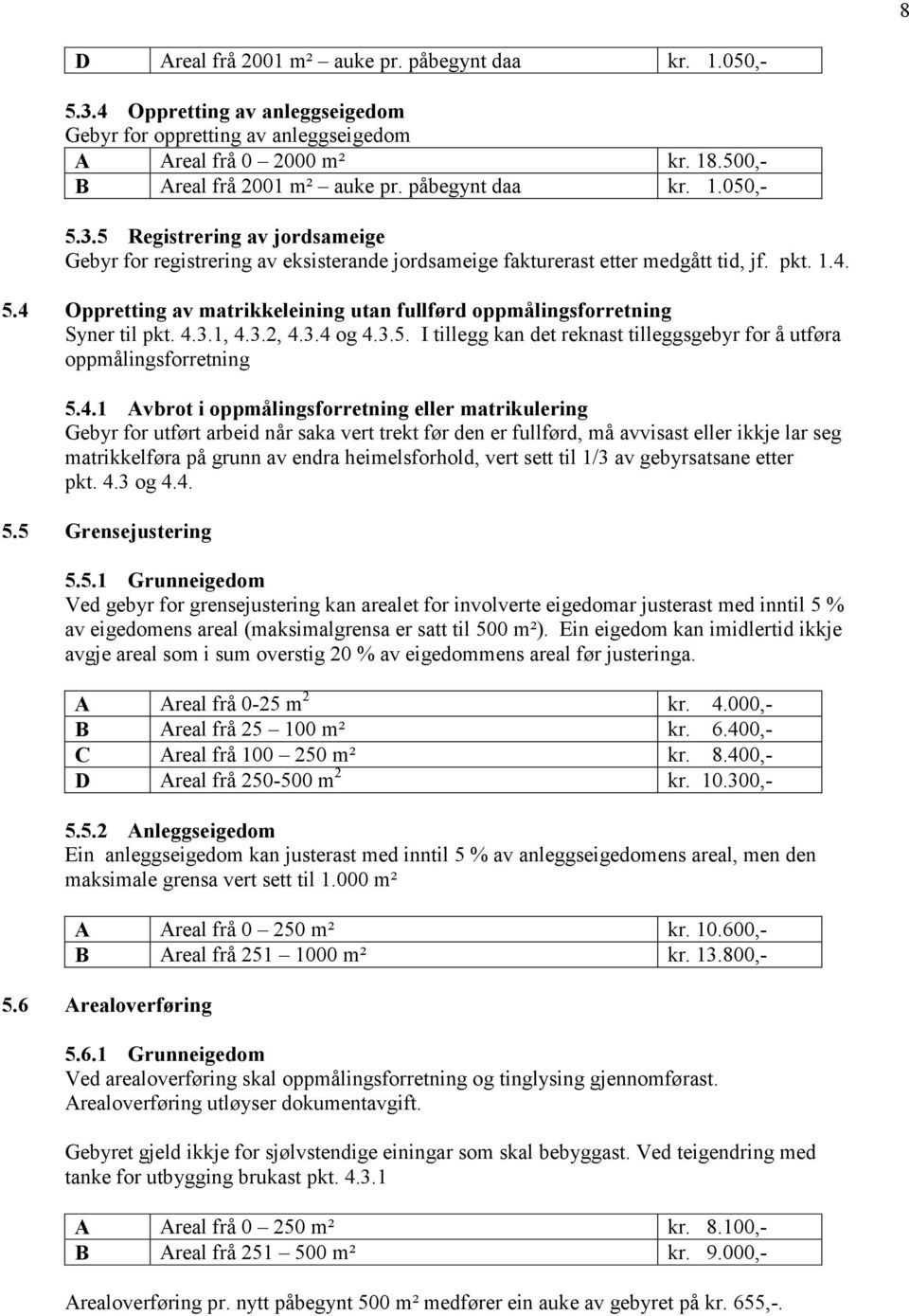 4.3.1, 4.3.2, 4.3.4 og 4.3.5. I tillegg kan det reknast tilleggsgebyr for å utføra oppmålingsforretning 5.4.1 Avbrot i oppmålingsforretning eller matrikulering for utført arbeid når saka vert trekt