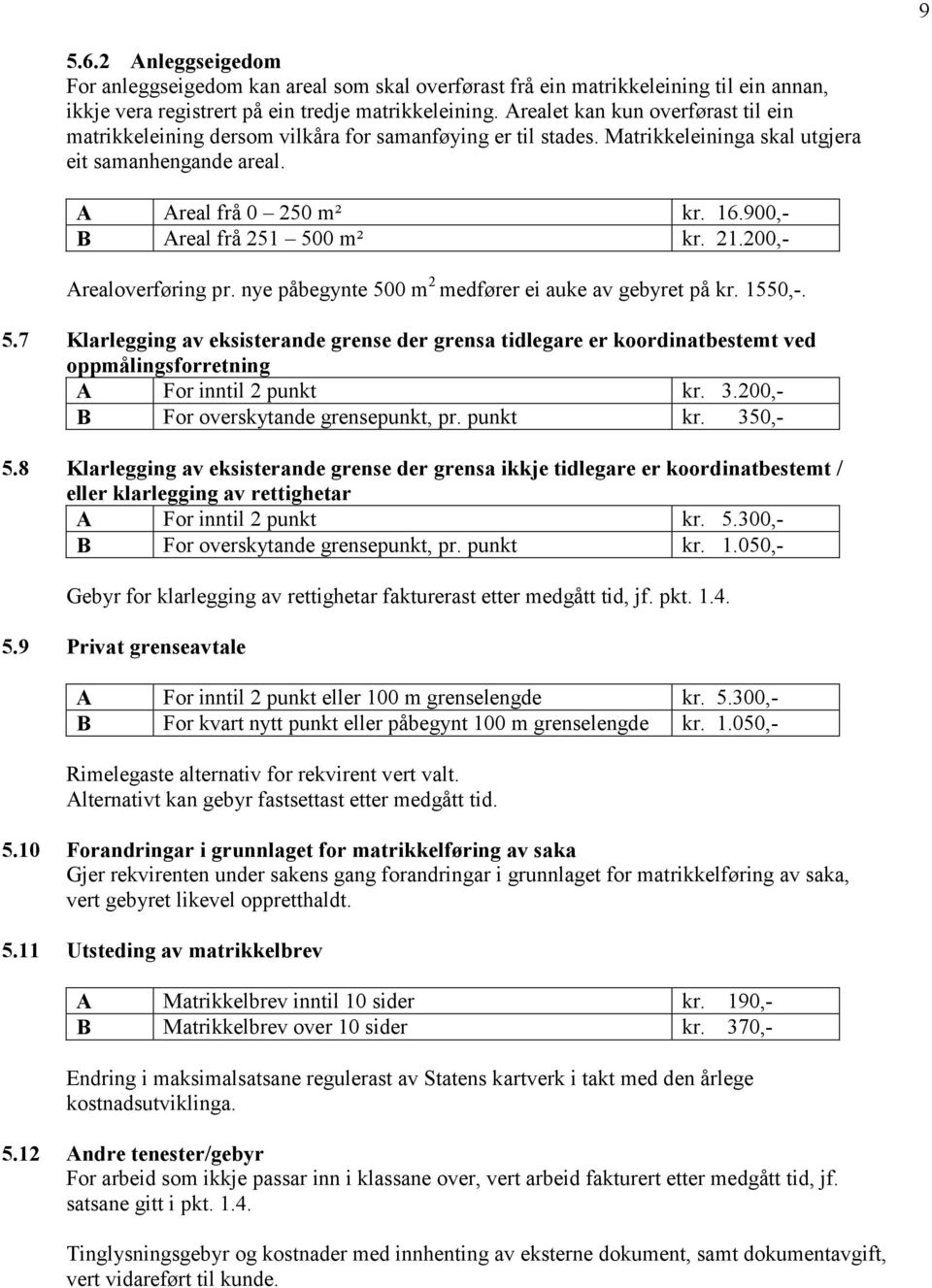 900,- B Areal frå 251 500 m² kr. 21.200,- Arealoverføring pr. nye påbegynte 500 m 2 medfører ei auke av gebyret på kr. 1550,-. 5.7 Klarlegging av eksisterande grense der grensa tidlegare er koordinatbestemt ved oppmålingsforretning A For inntil 2 punkt kr.