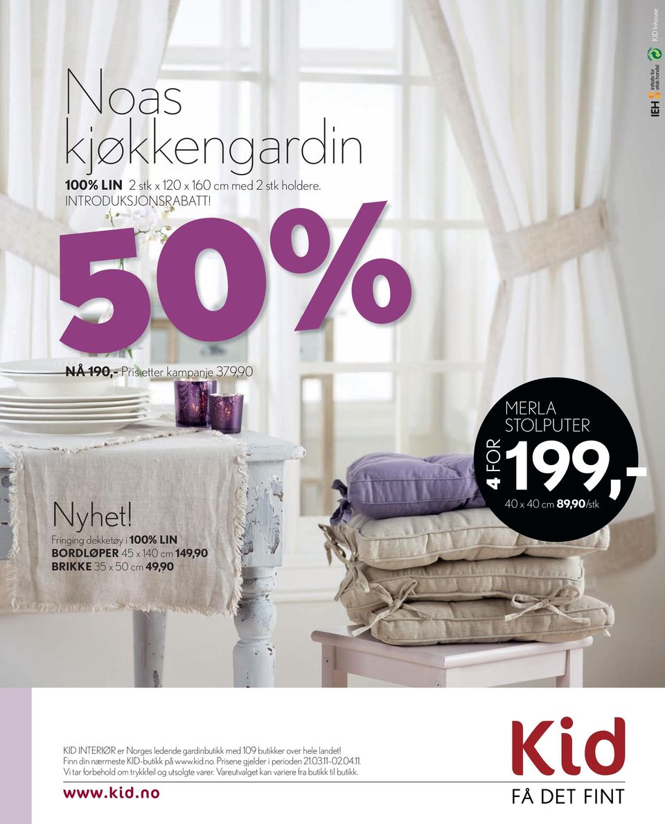 gardinbutikk gardinbutikk med med 109 109 butikker butikker over over hele hele landet! landet! Finn din nærmeste KID-butikk på www.kid.no. Finn din nærmeste KID-butikk på www.kid.no. Prisene gjelder i perioden 21.