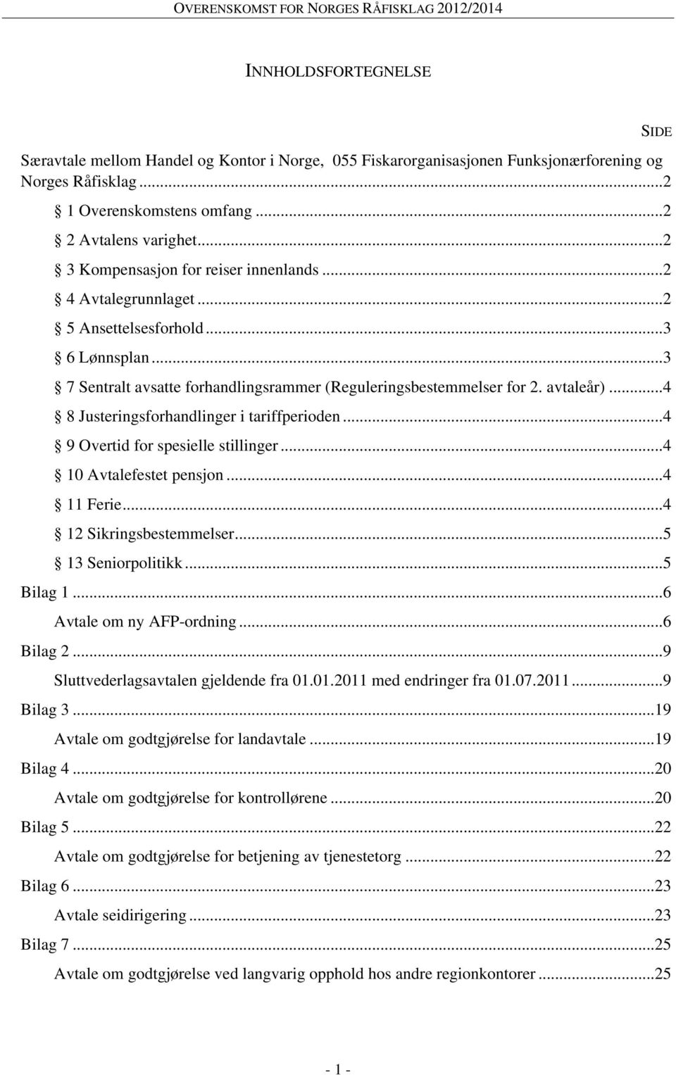 .. 4 8 Justeringsforhandlinger i tariffperioden... 4 9 Overtid for spesielle stillinger... 4 10 Avtalefestet pensjon... 4 11 Ferie... 4 12 Sikringsbestemmelser... 5 13 Seniorpolitikk... 5 Bilag 1.