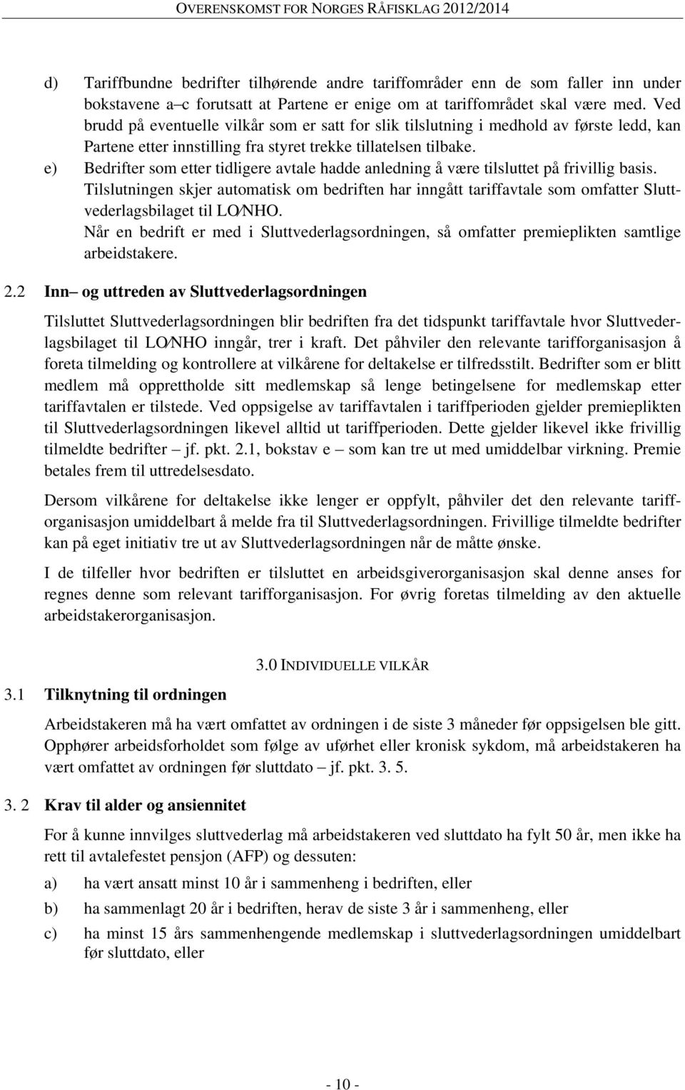 e) Bedrifter som etter tidligere avtale hadde anledning å være tilsluttet på frivillig basis.