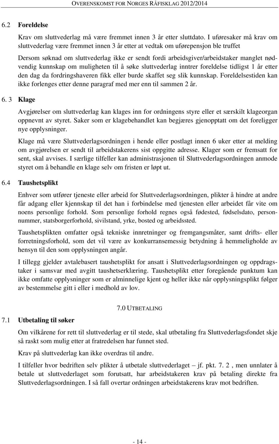 nødvendig kunnskap om muligheten til å søke sluttvederlag inntrer foreldelse tidligst 1 år etter den dag da fordringshaveren fikk eller burde skaffet seg slik kunnskap.