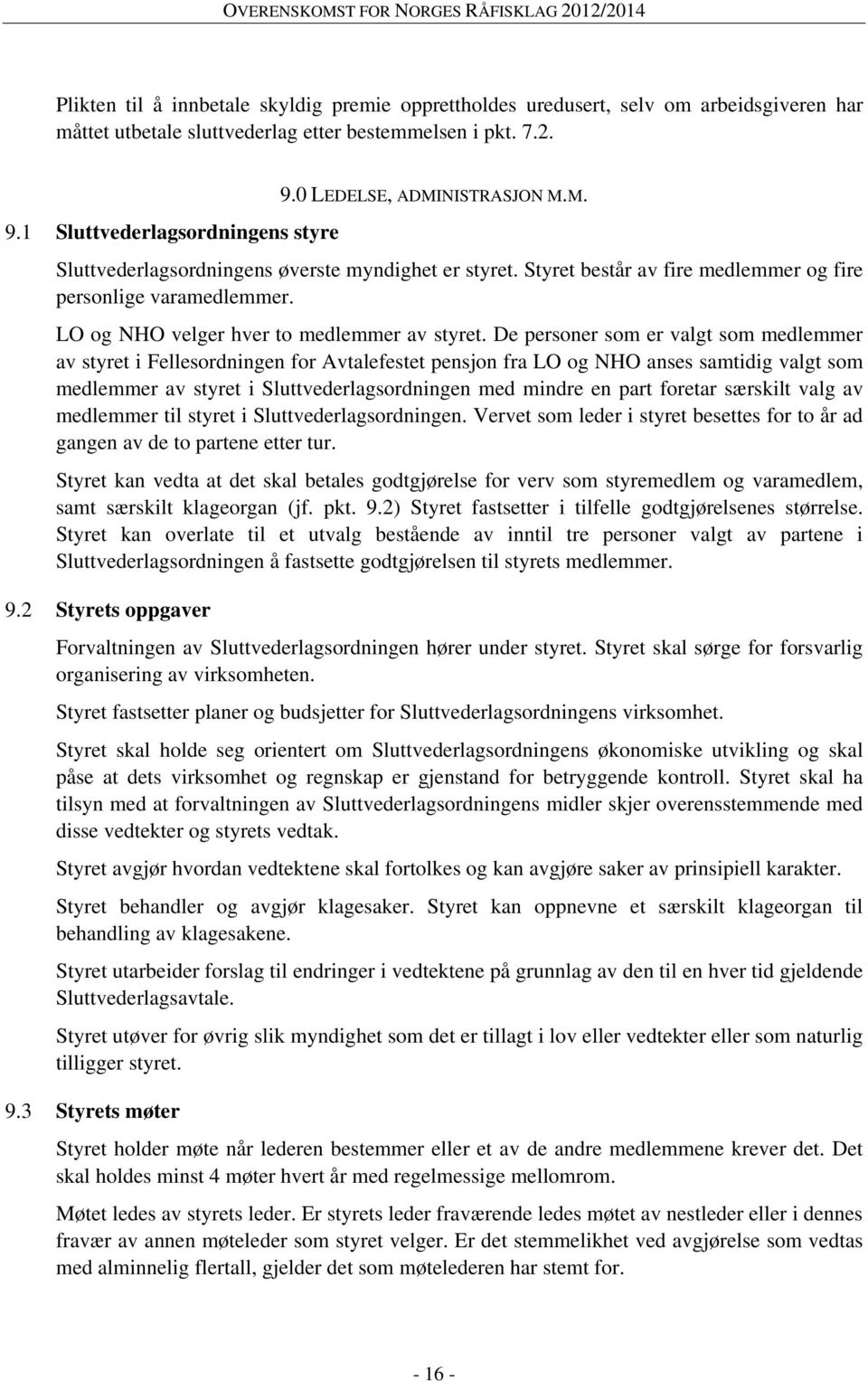 De personer som er valgt som medlemmer av styret i Fellesordningen for Avtalefestet pensjon fra LO og NHO anses samtidig valgt som medlemmer av styret i Sluttvederlagsordningen med mindre en part