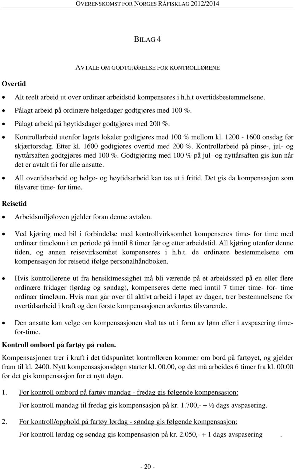 1200-1600 onsdag før skjærtorsdag. Etter kl. 1600 godtgjøres overtid med 200 %. Kontrollarbeid på pinse-, jul- og nyttårsaften godtgjøres med 100 %.