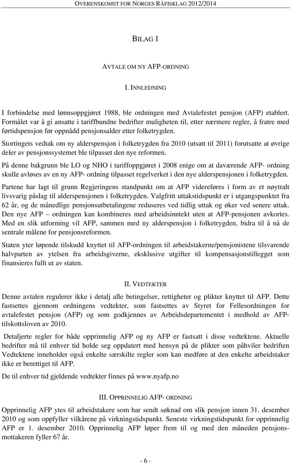 Stortingets vedtak om ny alderspensjon i folketrygden fra 2010 (utsatt til 2011) forutsatte at øvrige deler av pensjonssystemet ble tilpasset den nye reformen.