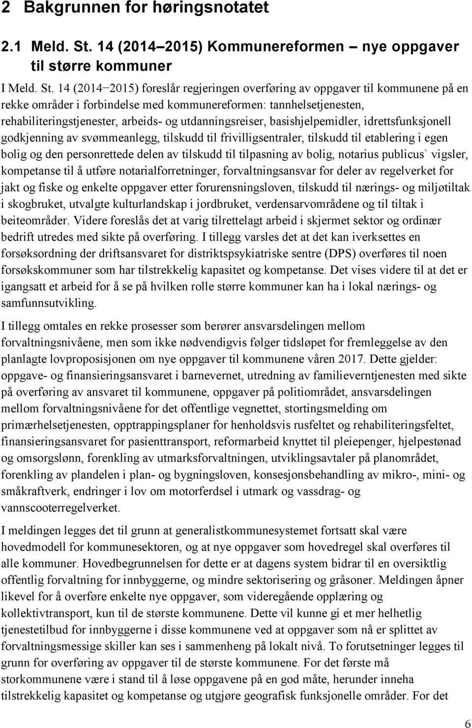 14 (2014 2015) foreslår regjeringen overføring av oppgaver til kommunene på en rekke områder i forbindelse med kommunereformen: tannhelsetjenesten, rehabiliteringstjenester, arbeids- og