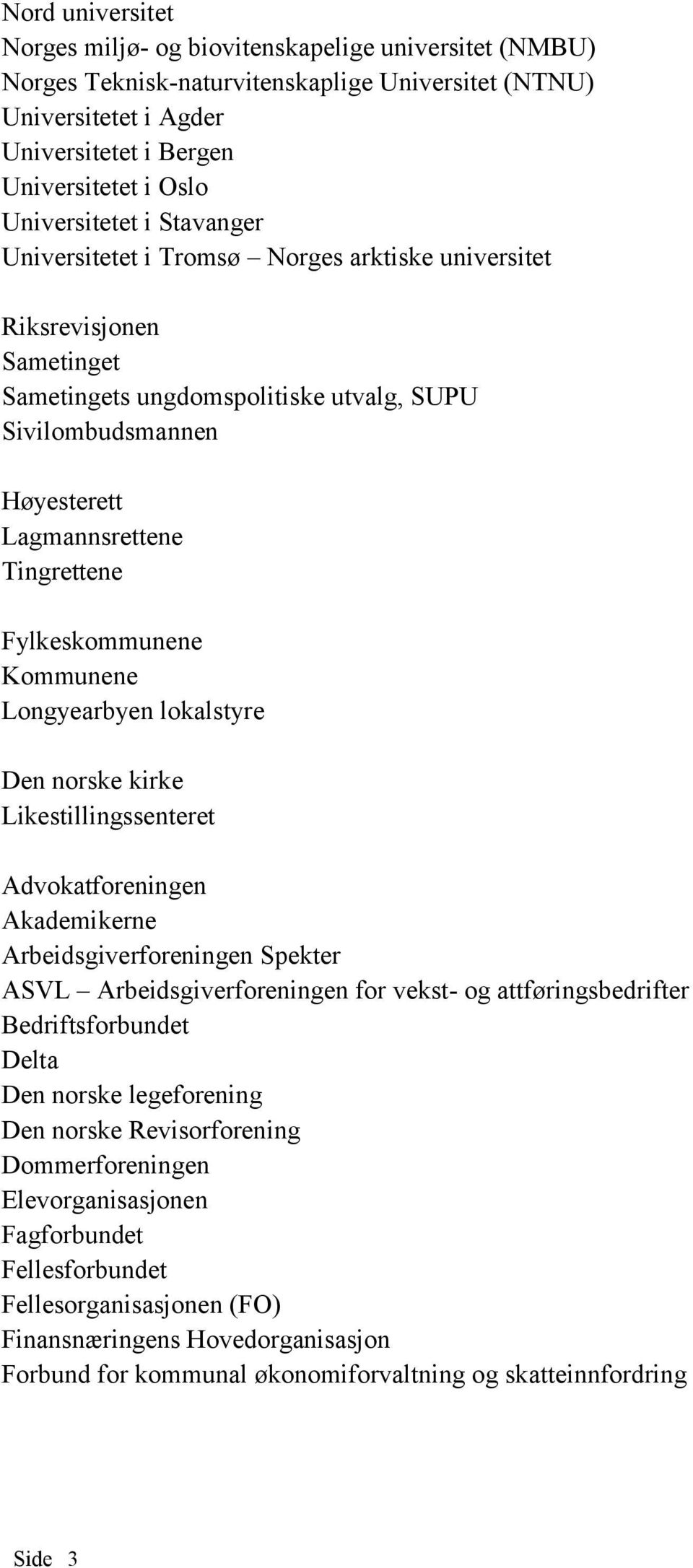 Tingrettene Fylkeskommunene Kommunene Longyearbyen lokalstyre Den norske kirke Likestillingssenteret Advokatforeningen Akademikerne Arbeidsgiverforeningen Spekter ASVL Arbeidsgiverforeningen for