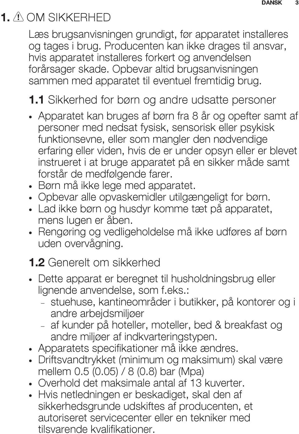 1 Sikkerhed for børn og andre udsatte personer Apparatet kan bruges af børn fra 8 år og opefter samt af personer med nedsat fysisk, sensorisk eller psykisk funktionsevne, eller som mangler den