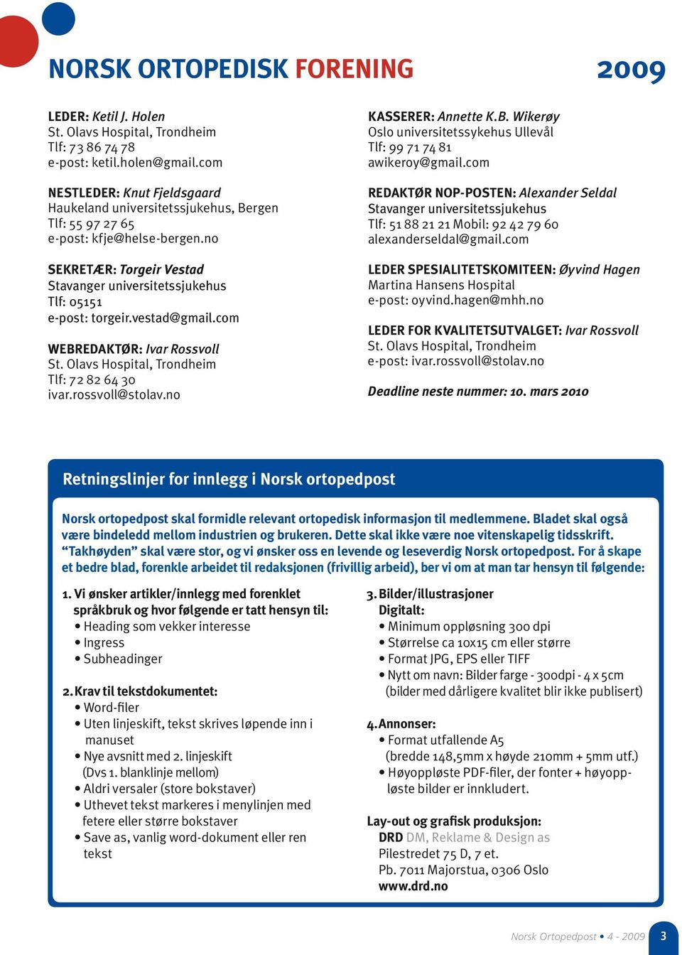 vestad@gmail.com WEBREDAKTØR: Ivar Rossvoll St. Olavs Hospital, Trondheim Tlf: 72 82 64 30 ivar.rossvoll@stolav.no Kasserer: Annette K.B. Wikerøy Oslo universitetssykehus Ullevål Tlf: 99 71 74 81 awikeroy@gmail.