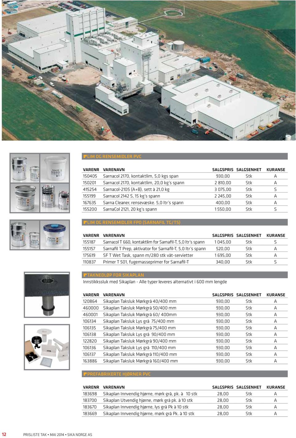 5,0 ltr s spann 400,00 Stk A 155200 SarnaCol 2121, 20 kg s spann 1 550,00 Stk S applelim OG RENSEMIDLER FPO (SARNAFIL TG/TS) 155187 Sarnacol T 660, kontaktlim for Sarnafil-T, 5,0 ltr s spann 1 045,00