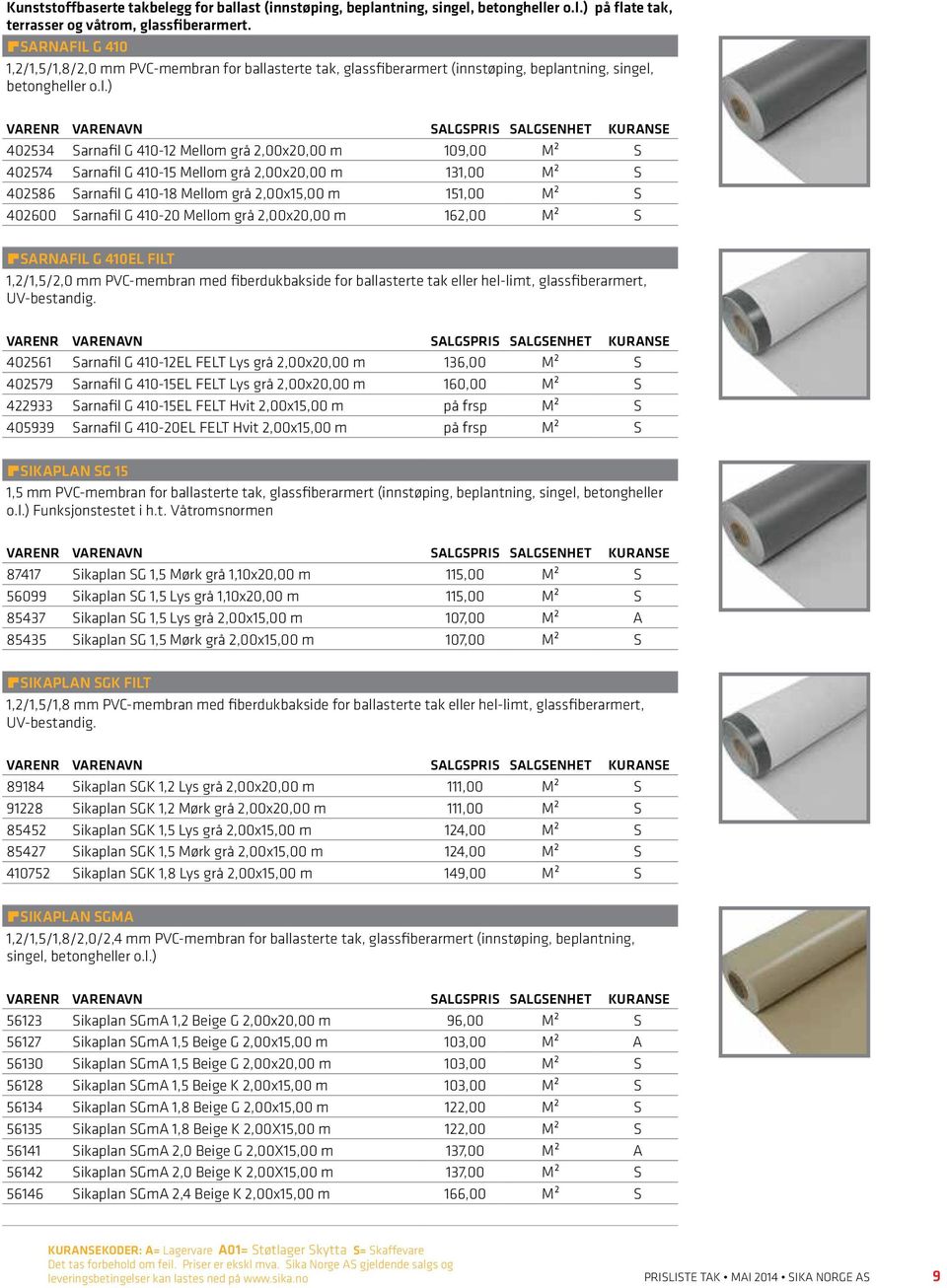 M² S 402574 Sarnafil G 410-15 Mellom grå 2,00x20,00 m 131,00 M² S 402586 Sarnafil G 410-18 Mellom grå 2,00x15,00 m 151,00 M² S 402600 Sarnafil G 410-20 Mellom grå 2,00x20,00 m 162,00 M² S