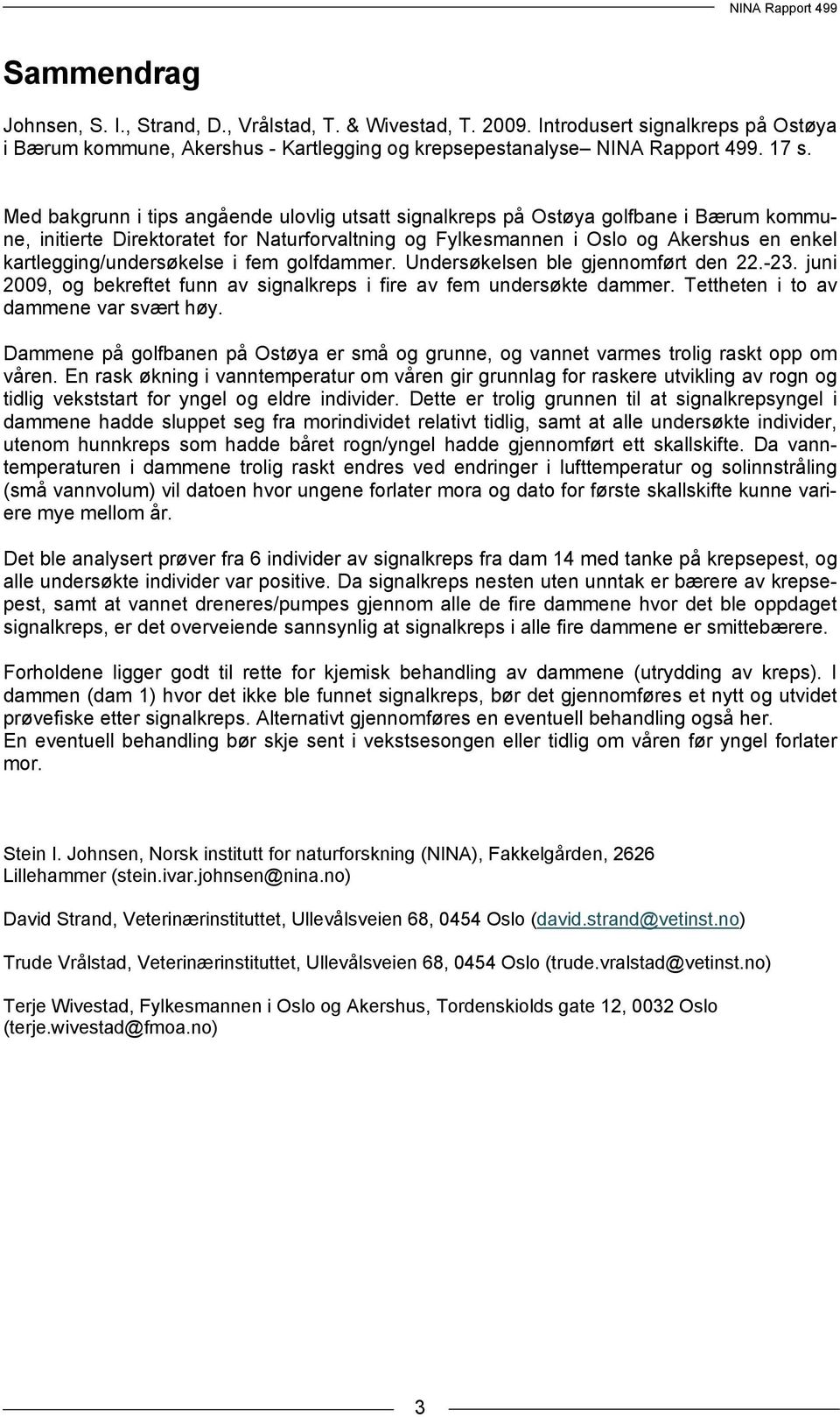 kartlegging/undersøkelse i fem golfdammer. Undersøkelsen ble gjennomført den 22.-23. juni 2009, og bekreftet funn av signalkreps i fire av fem undersøkte dammer.