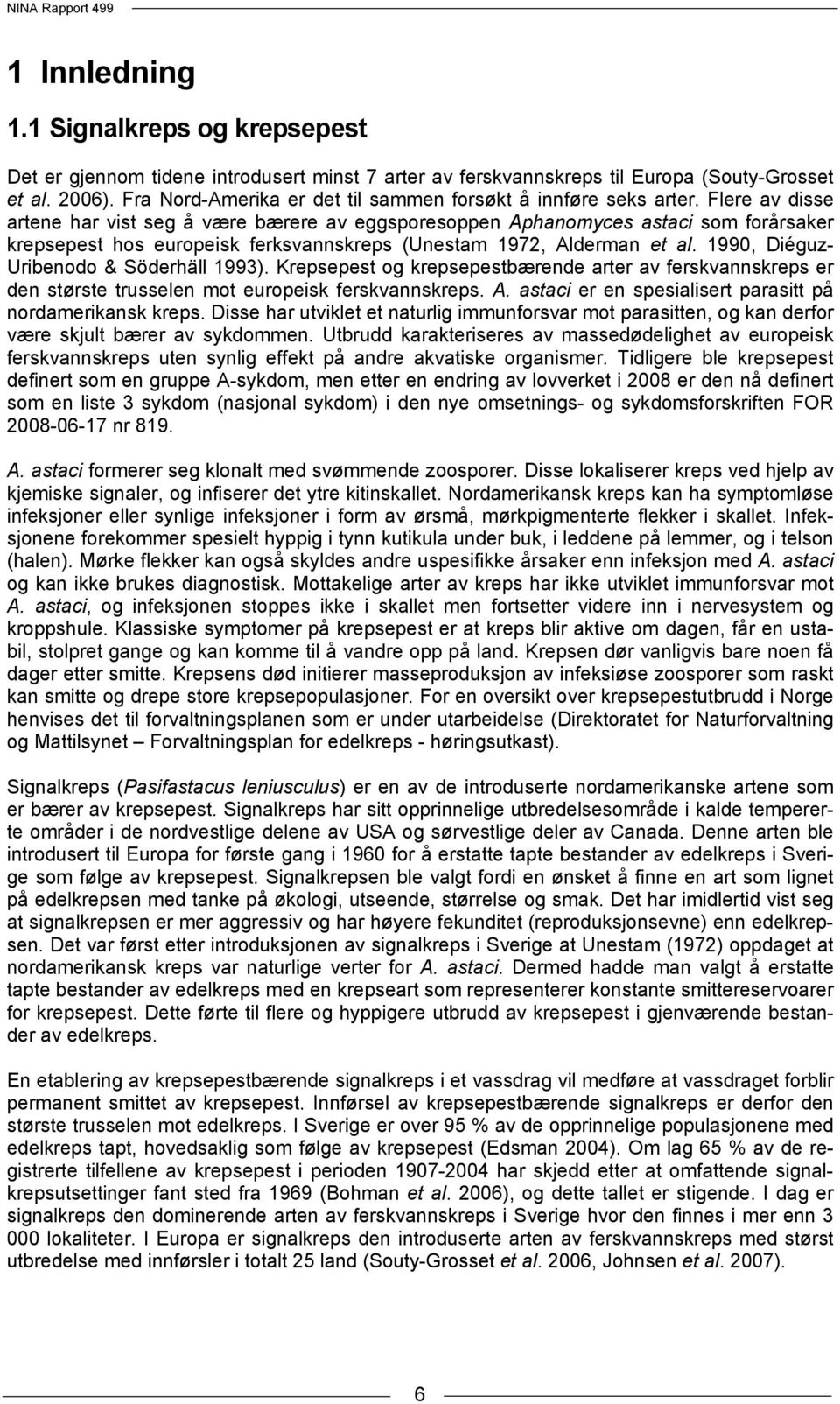 Flere av disse artene har vist seg å være bærere av eggsporesoppen Aphanomyces astaci som forårsaker krepsepest hos europeisk ferksvannskreps (Unestam 1972, Alderman et al.