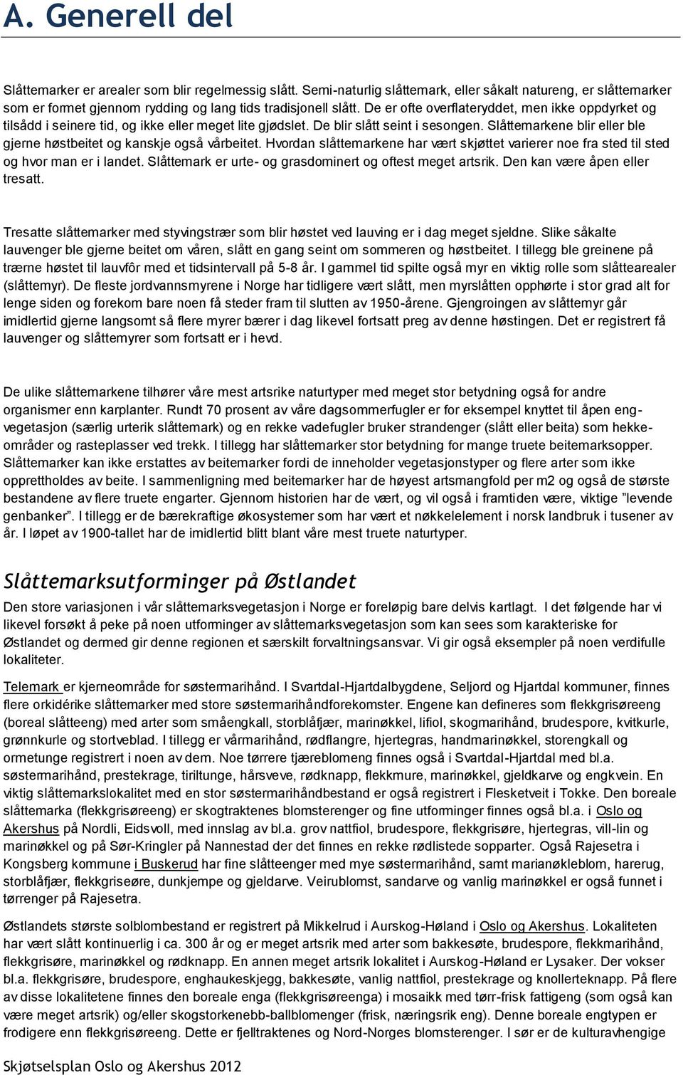 Slåttemarkene blir eller ble gjerne høstbeitet og kanskje også vårbeitet. Hvordan slåttemarkene har vært skjøttet varierer noe fra sted til sted og hvor man er i landet.