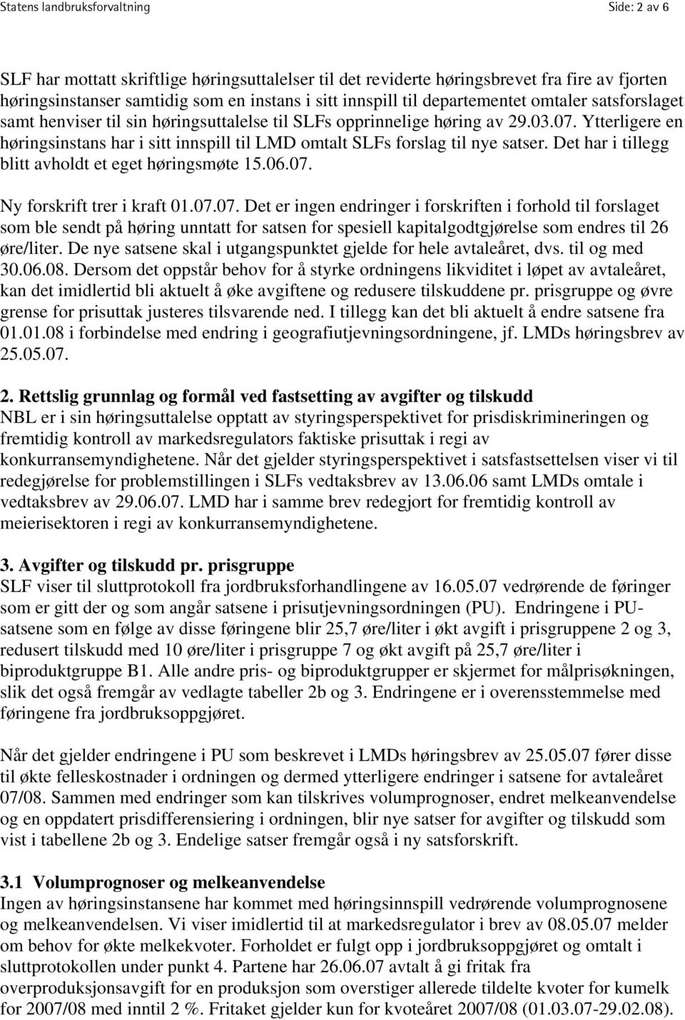 Ytterligere en høringsinstans har i sitt innspill til LMD omtalt SLFs forslag til nye satser. Det har i tillegg blitt avholdt et eget høringsmøte 15.06.07.