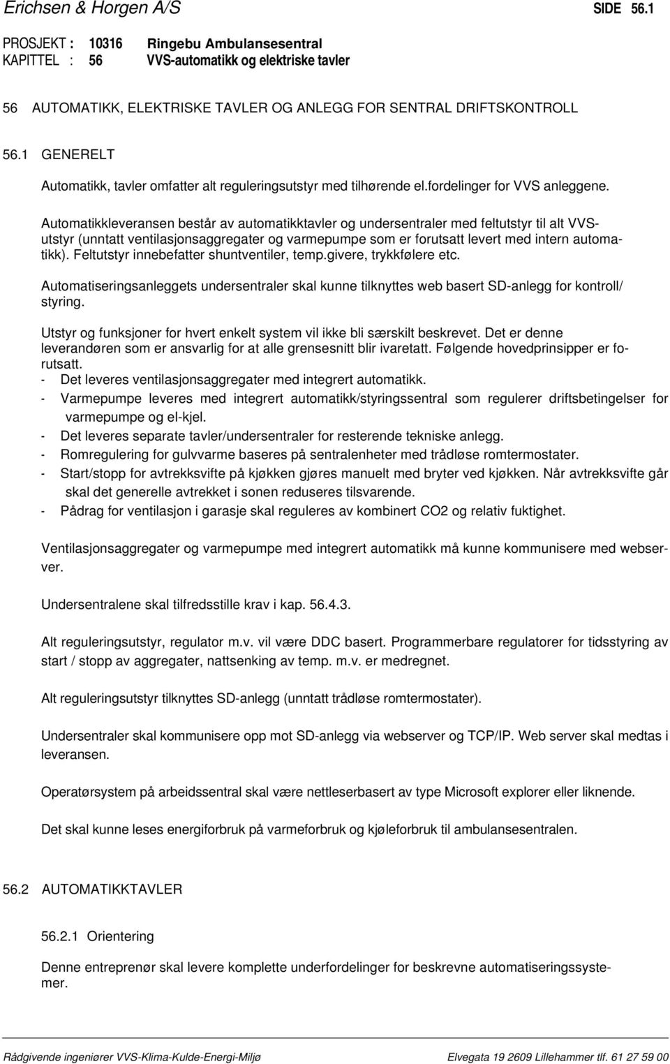 Automatikkleveransen består av automatikktavler og undersentraler med feltutstyr til alt VVSutstyr (unntatt ventilasjonsaggregater og varmepumpe som er forutsatt levert med intern automatikk).