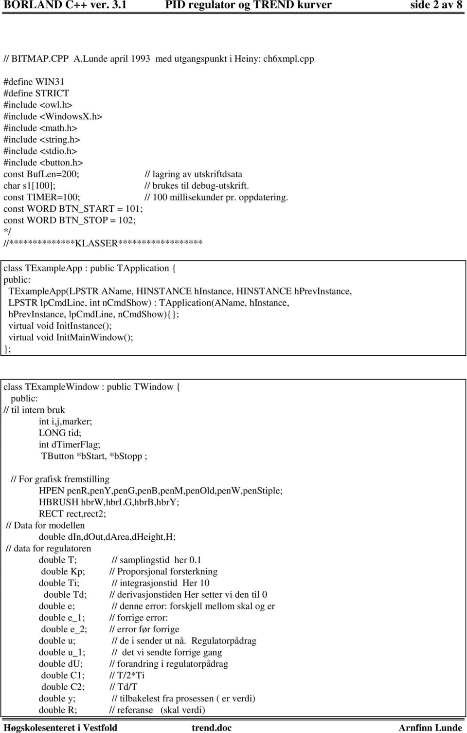 h> const BufLen=200; char s1[100]; const TIMER=100; const WORD BTN_START = 101; const WORD BTN_STOP = 102; */ //**************KLASSER****************** // lagring av utskriftdsata // brukes til