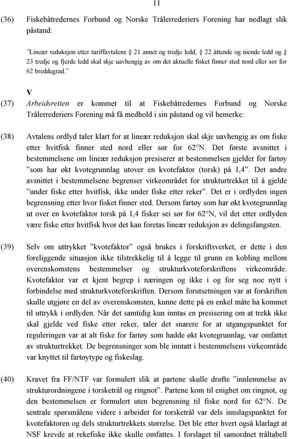 V (37) Arbeidsretten er kommet til at Fiskebåtredernes Forbund og Norske Trålerrederiers Forening må få medhold i sin påstand og vil bemerke: (38) Avtalens ordlyd taler klart for at lineær reduksjon