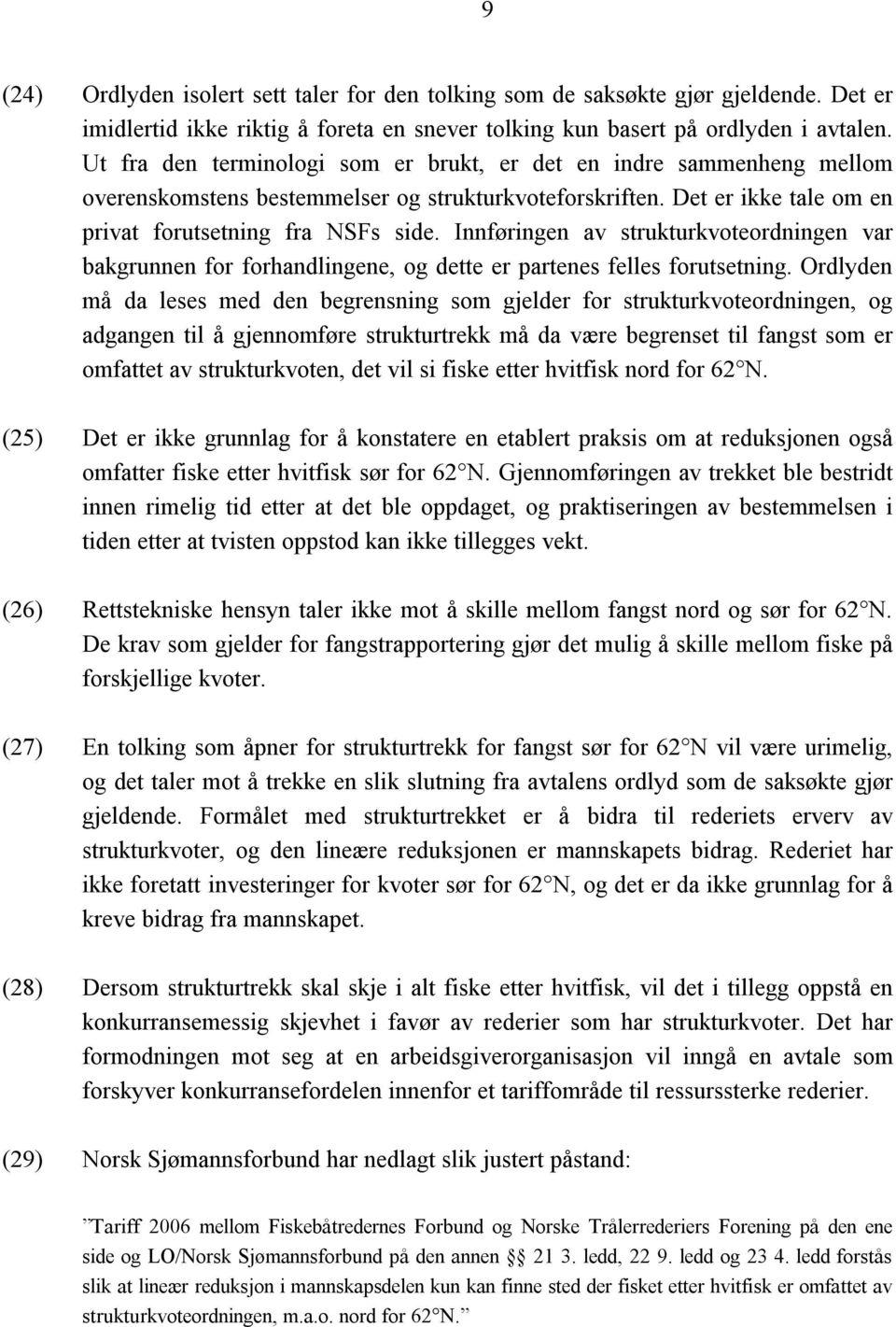 Innføringen av strukturkvoteordningen var bakgrunnen for forhandlingene, og dette er partenes felles forutsetning.