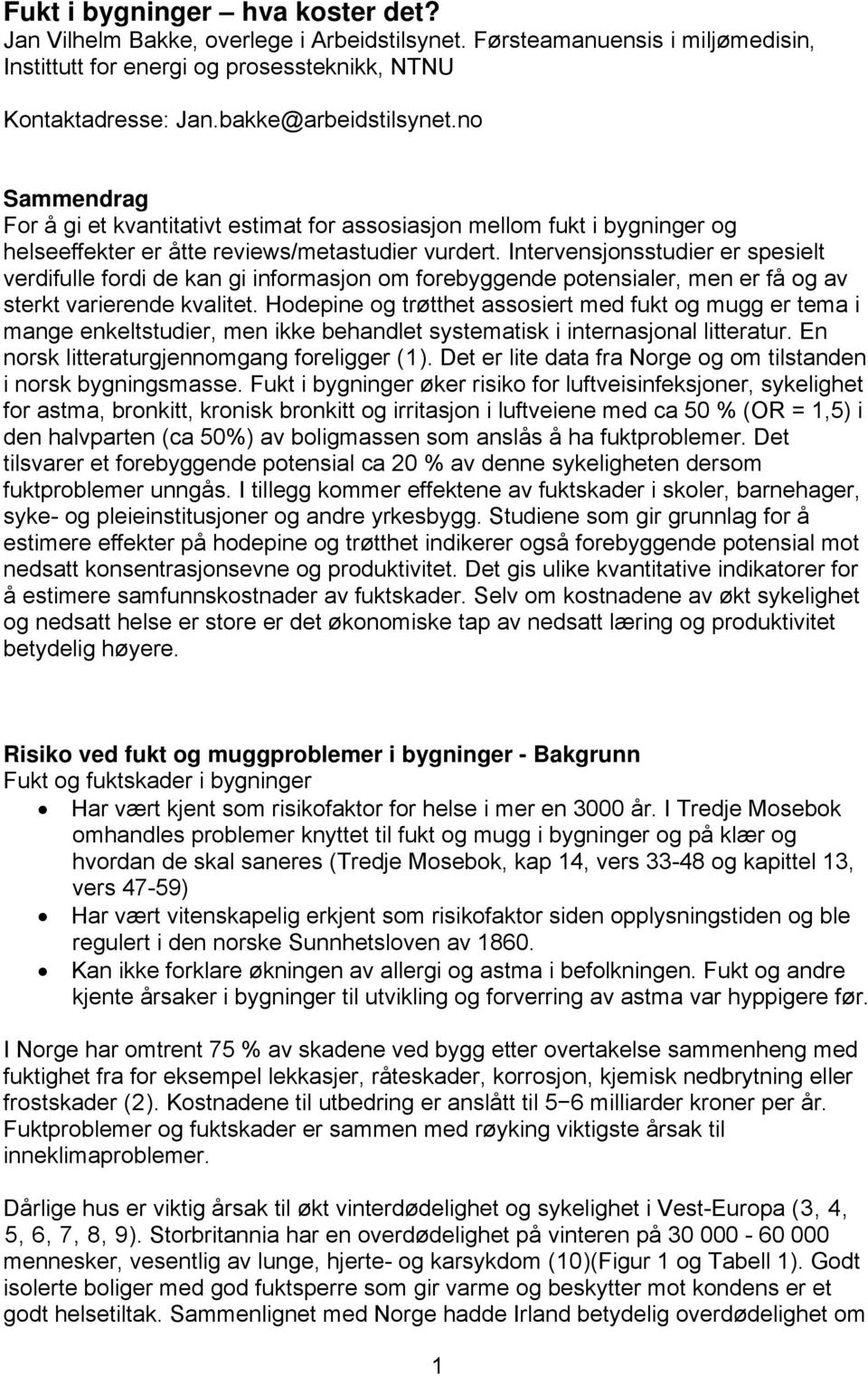 Intervensjonsstudier er spesielt verdifulle fordi de kan gi informasjon om forebyggende potensialer, men er få og av sterkt varierende kvalitet.