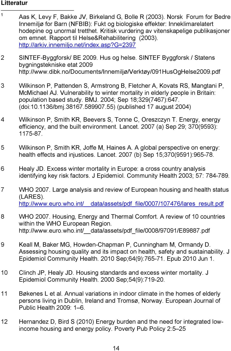 SINTEF Byggforsk / Statens bygningstekniske etat 2009 http://www.dibk.no/documents/innemiljø/verktøy/091husoghelse2009.