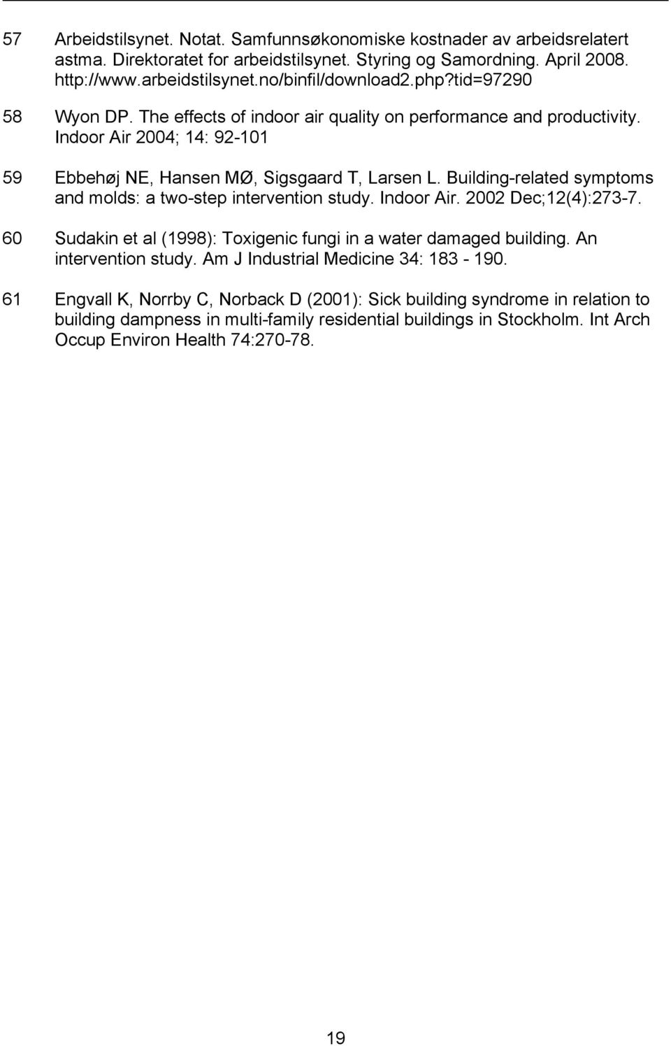 Building-related symptoms and molds: a two-step intervention study. Indoor Air. 2002 Dec;12(4):273-7. 60 Sudakin et al (1998): Toxigenic fungi in a water damaged building. An intervention study.