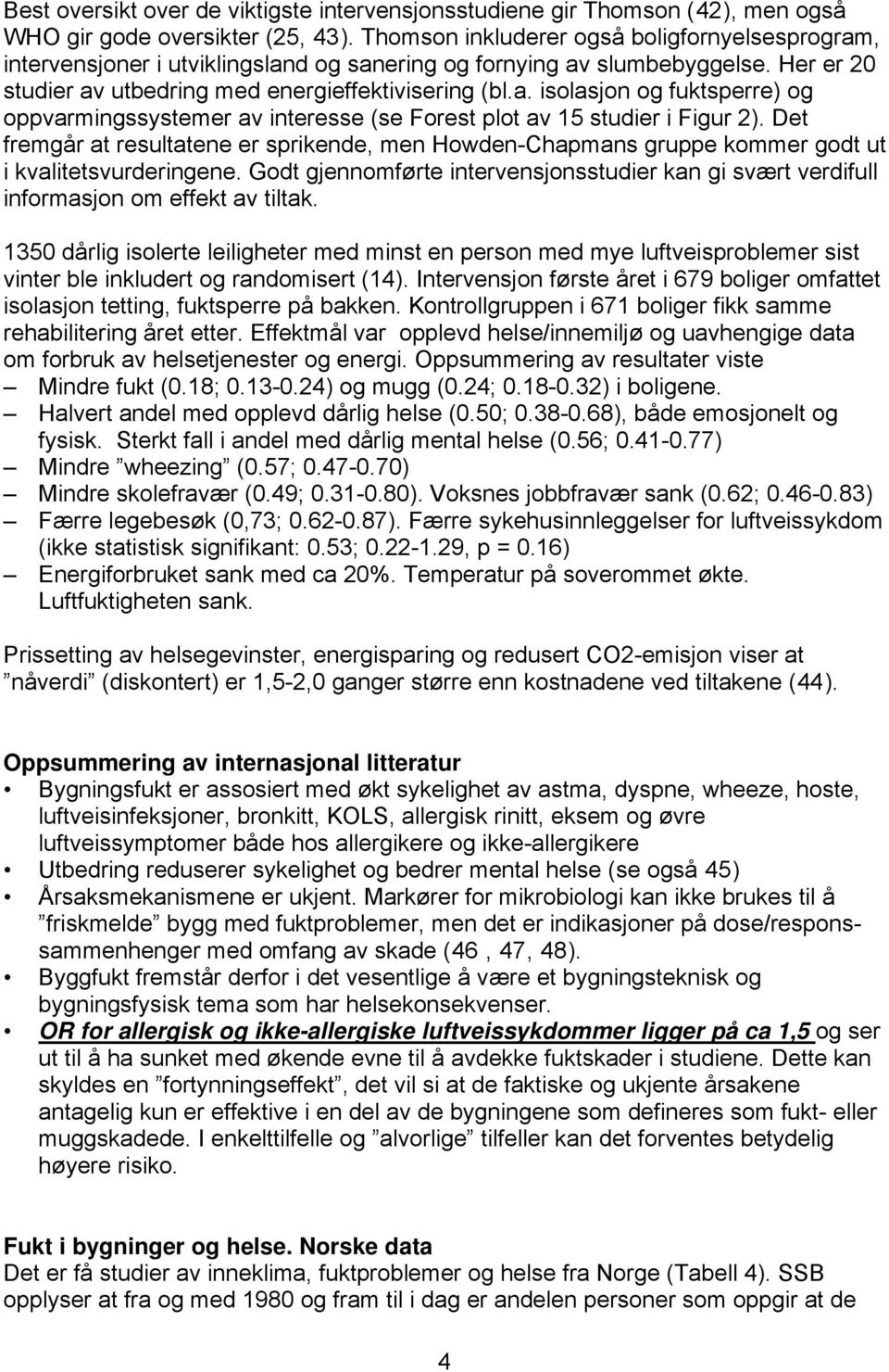 Det fremgår at resultatene er sprikende, men Howden-Chapmans gruppe kommer godt ut i kvalitetsvurderingene.