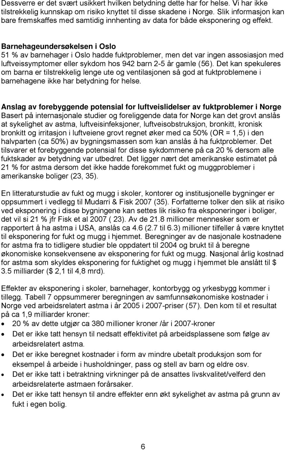 Barnehageundersøkelsen i Oslo 51 % av barnehager i Oslo hadde fuktproblemer, men det var ingen assosiasjon med luftveissymptomer eller sykdom hos 942 barn 2-5 år gamle (56).