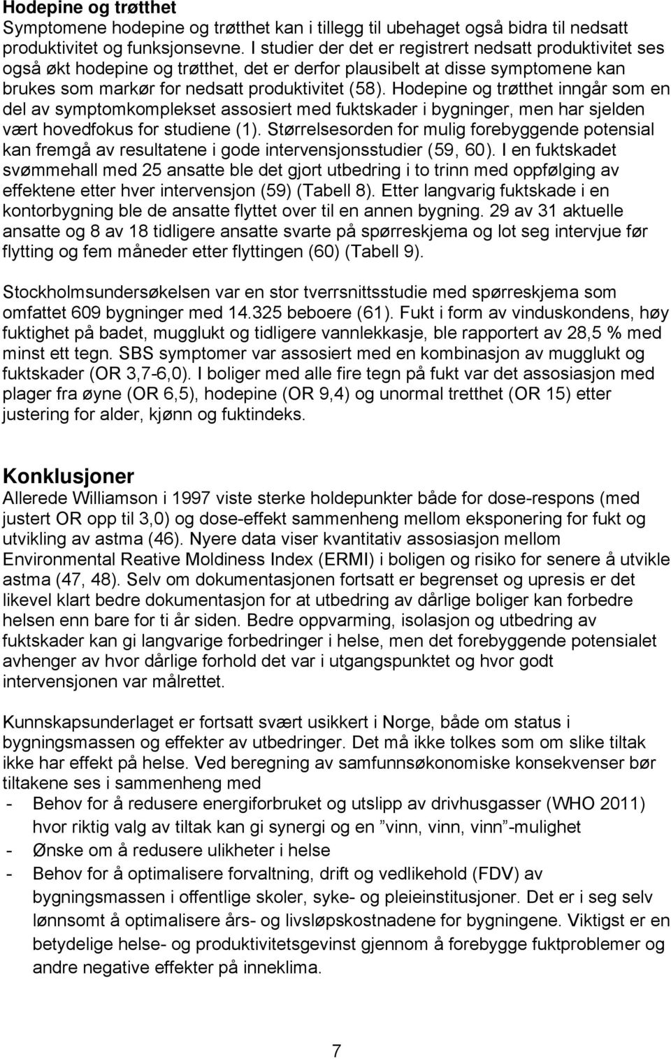 Hodepine og trøtthet inngår som en del av symptomkomplekset assosiert med fuktskader i bygninger, men har sjelden vært hovedfokus for studiene (1).