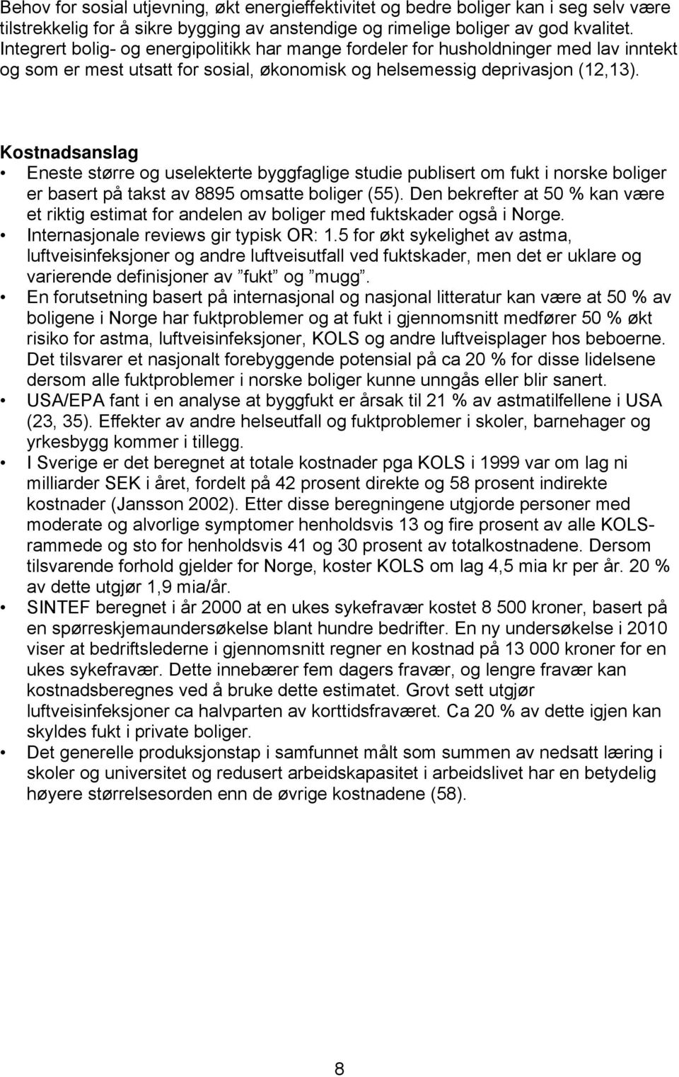 Kostnadsanslag Eneste større og uselekterte byggfaglige studie publisert om fukt i norske boliger er basert på takst av 8895 omsatte boliger (55).