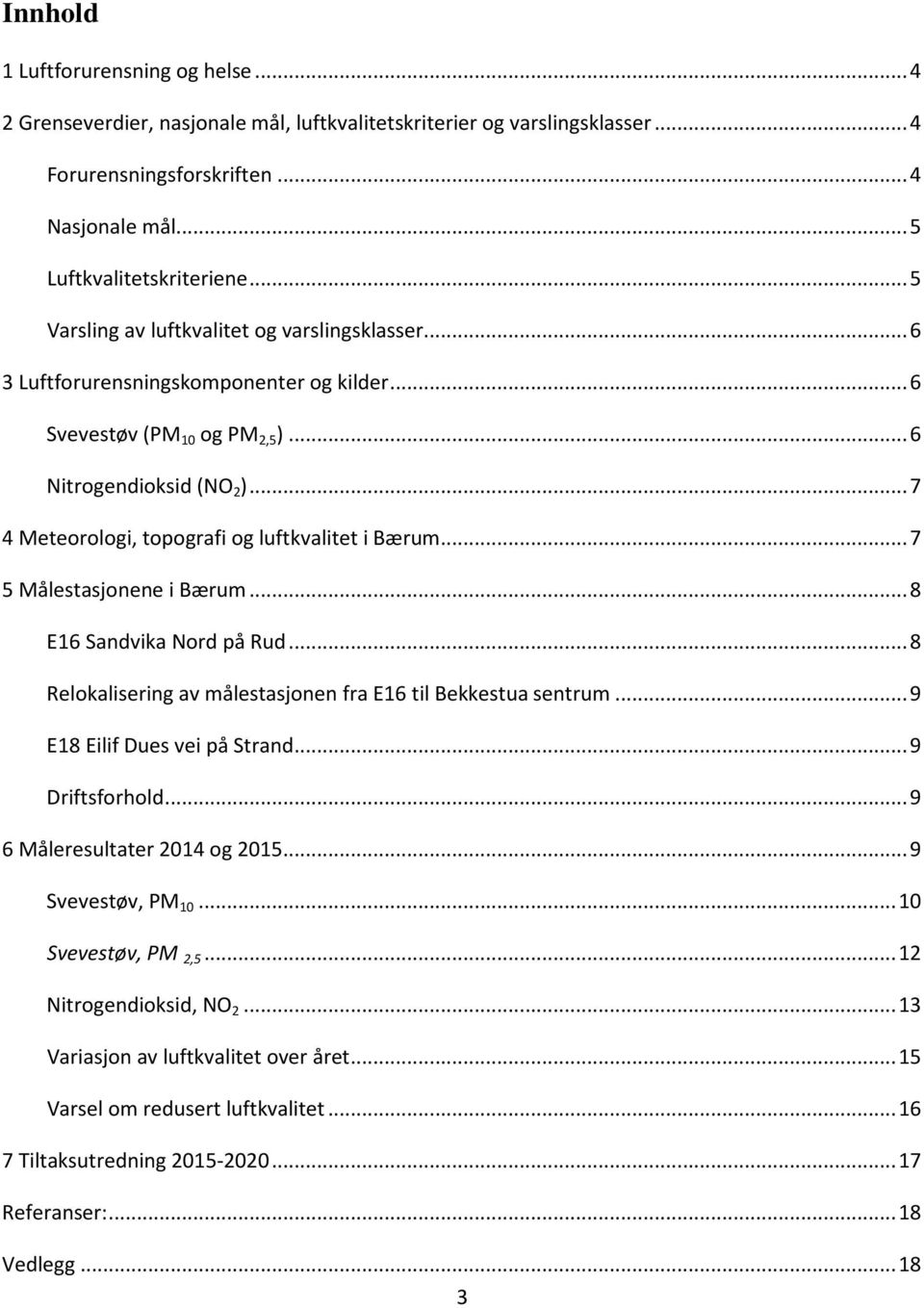 .. 7 4 Meteorologi, topografi og luftkvalitet i Bærum... 7 5 Målestasjonene i Bærum... 8 E16 Sandvika Nord på Rud... 8 Relokalisering av målestasjonen fra E16 til Bekkestua sentrum.