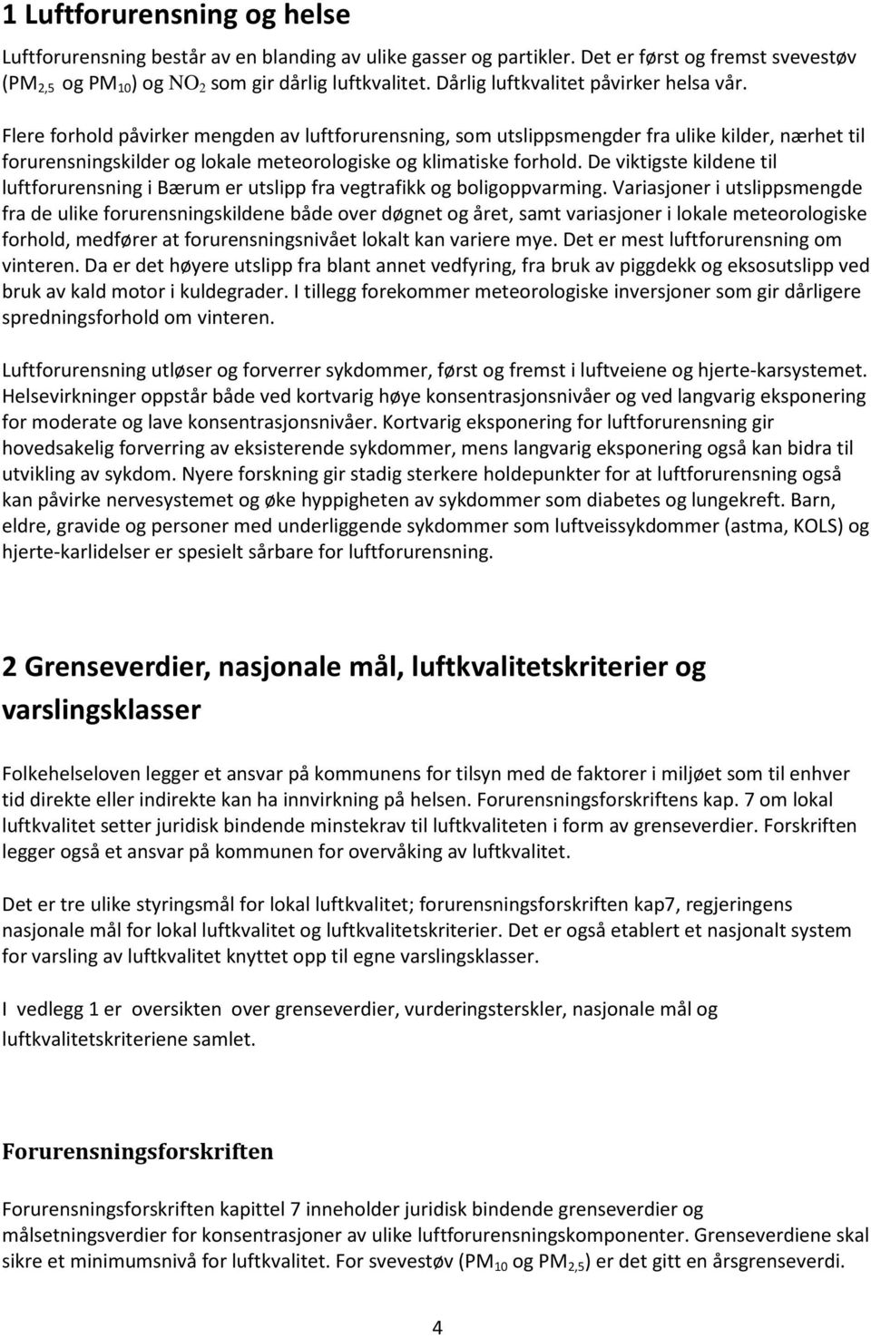 Flere forhold påvirker mengden av luftforurensning, som utslippsmengder fra ulike kilder, nærhet til forurensningskilder og lokale meteorologiske og klimatiske forhold.